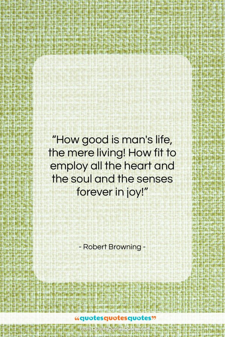 Robert Browning quote: “How good is man’s life, the mere…”- at QuotesQuotesQuotes.com