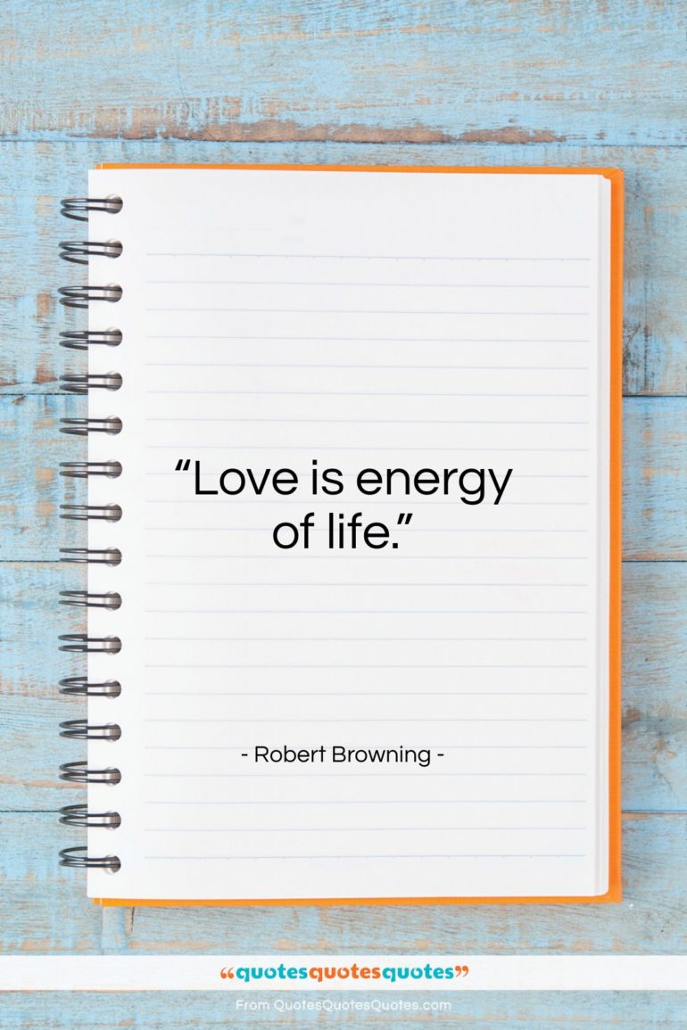 Robert Browning quote: “Love is energy of life…”- at QuotesQuotesQuotes.com