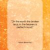 Robert Browning quote: “On the earth the broken arcs; in…”- at QuotesQuotesQuotes.com