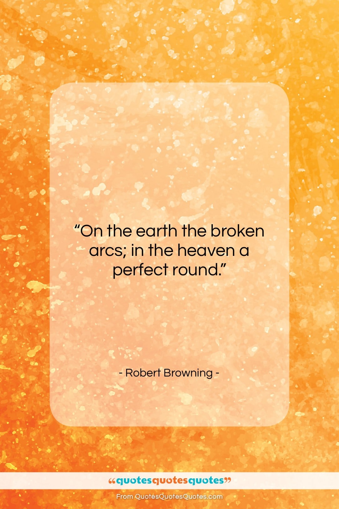 Robert Browning quote: “On the earth the broken arcs; in…”- at QuotesQuotesQuotes.com