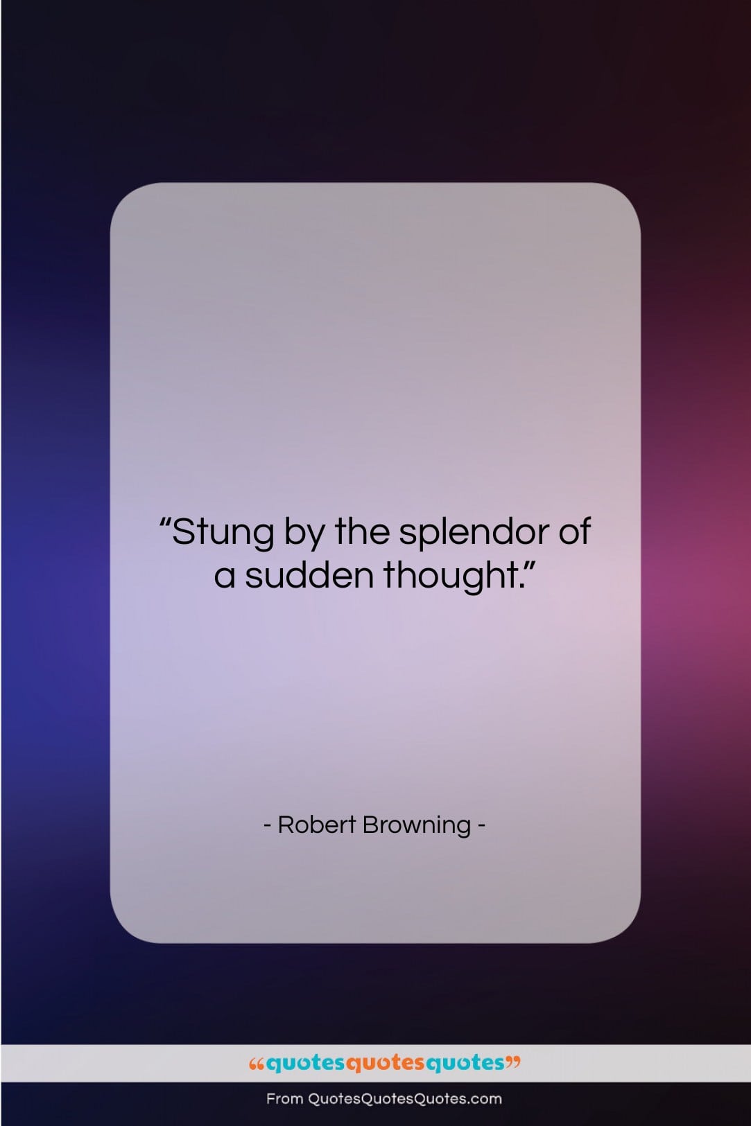 Robert Browning quote: “Stung by the splendor of a sudden…”- at QuotesQuotesQuotes.com