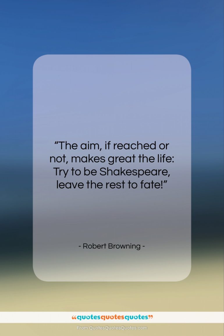 Robert Browning quote: “The aim, if reached or not, makes…”- at QuotesQuotesQuotes.com