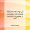 Robert Browning quote: “What’s a man’s age? He must hurry…”- at QuotesQuotesQuotes.com