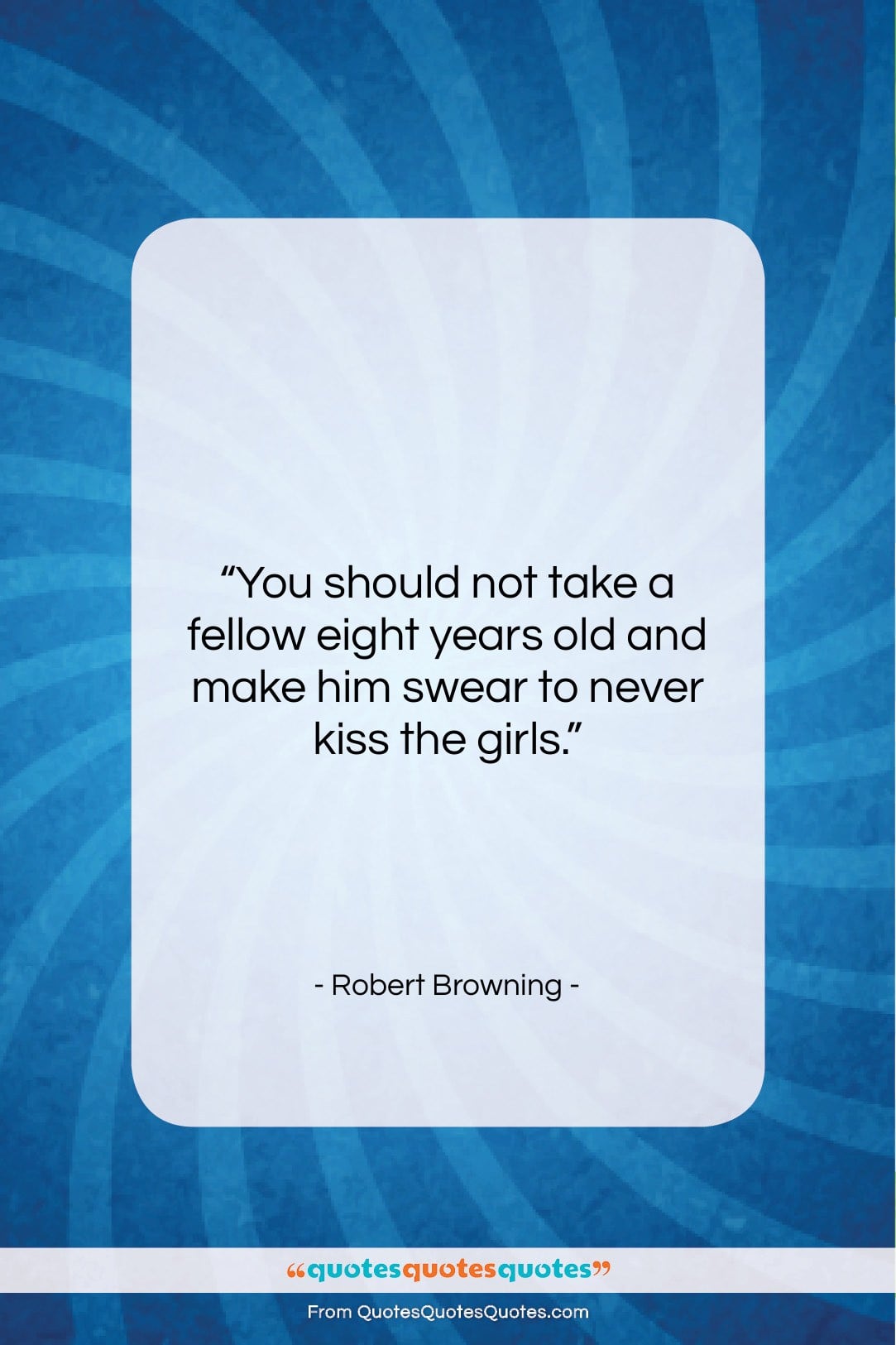 Robert Browning quote: “You should not take a fellow eight…”- at QuotesQuotesQuotes.com