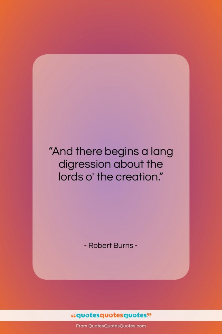 Robert Burns quote: “And there begins a lang digression about…”- at QuotesQuotesQuotes.com