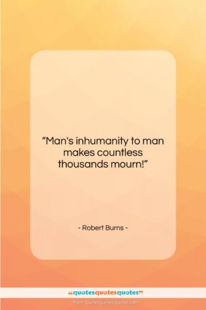 Robert Burns quote: “Man’s inhumanity to man makes countless thousands…”- at QuotesQuotesQuotes.com