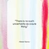 Robert Burns quote: “There is no such uncertainty as a…”- at QuotesQuotesQuotes.com