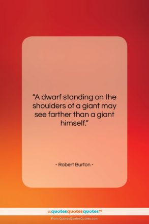 Robert Burton quote: “A dwarf standing on the shoulders of…”- at QuotesQuotesQuotes.com