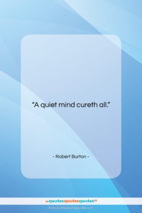 Robert Burton quote: “A quiet mind cureth all….”- at QuotesQuotesQuotes.com