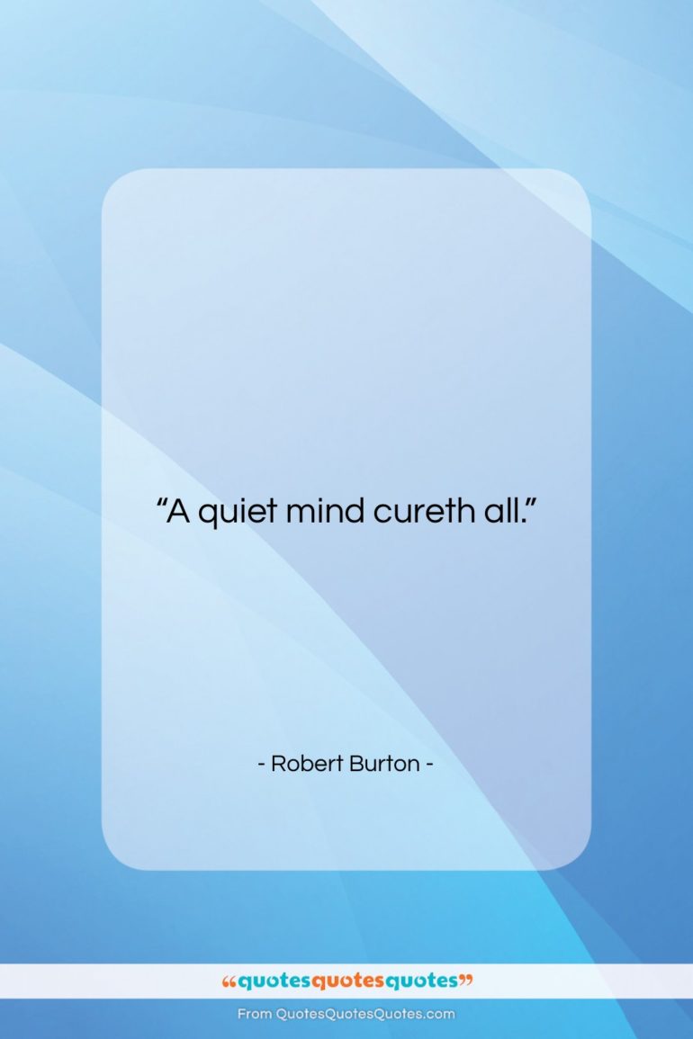 Robert Burton quote: “A quiet mind cureth all….”- at QuotesQuotesQuotes.com