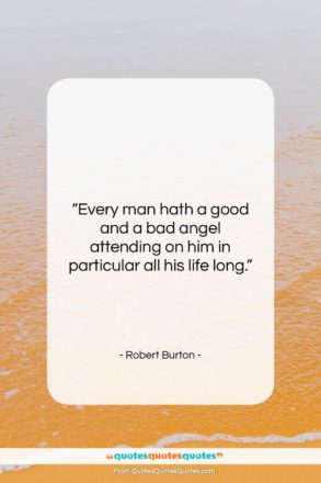Robert Burton quote: “Every man hath a good and a…”- at QuotesQuotesQuotes.com
