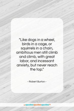 Robert Burton quote: “Like dogs in a wheel, birds in…”- at QuotesQuotesQuotes.com