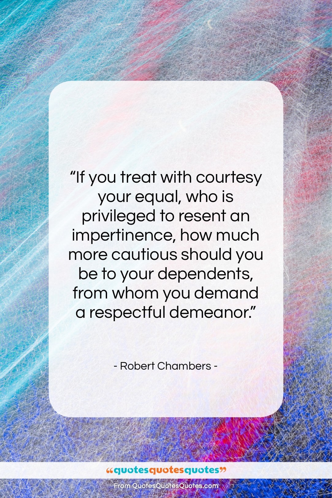 Robert Chambers quote: “If you treat with courtesy your equal,…”- at QuotesQuotesQuotes.com