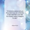 Robert Frost quote: “A bank is a place where they…”- at QuotesQuotesQuotes.com
