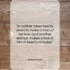 Robert Frost quote: “A mother takes twenty years to make…”- at QuotesQuotesQuotes.com
