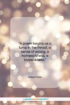 Robert Frost quote: “A poem begins as a lump in…”- at QuotesQuotesQuotes.com