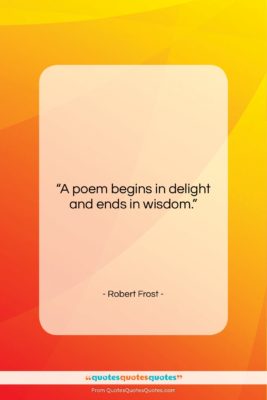 Robert Frost quote: “A poem begins in delight and ends…”- at QuotesQuotesQuotes.com