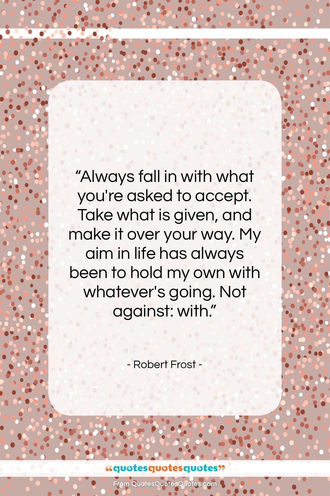 Robert Frost quote: “Always fall in with what you’re asked…”- at QuotesQuotesQuotes.com