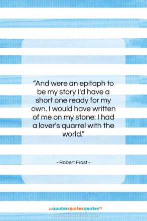 Robert Frost quote: “And were an epitaph to be my…”- at QuotesQuotesQuotes.com