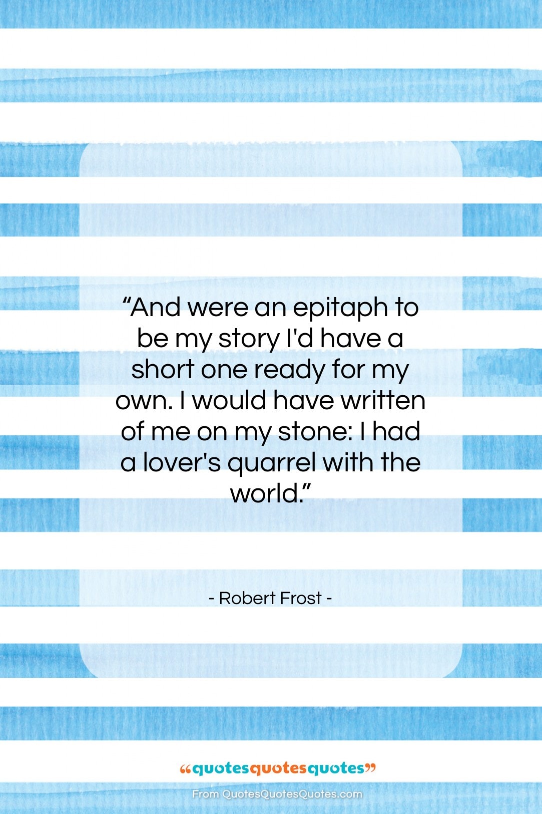 Robert Frost quote: “And were an epitaph to be my…”- at QuotesQuotesQuotes.com