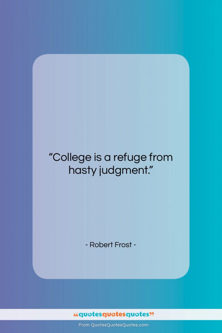 Robert Frost quote: “College is a refuge from hasty judgment….”- at QuotesQuotesQuotes.com