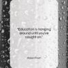 Robert Frost quote: “Education is hanging around until you’ve caught…”- at QuotesQuotesQuotes.com