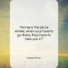 Robert Frost quote: “Home is the place where, when you…”- at QuotesQuotesQuotes.com