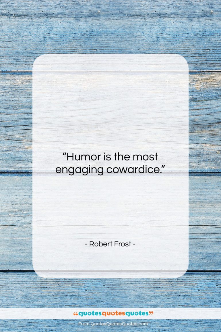 Robert Frost quote: “Humor is the most engaging cowardice….”- at QuotesQuotesQuotes.com