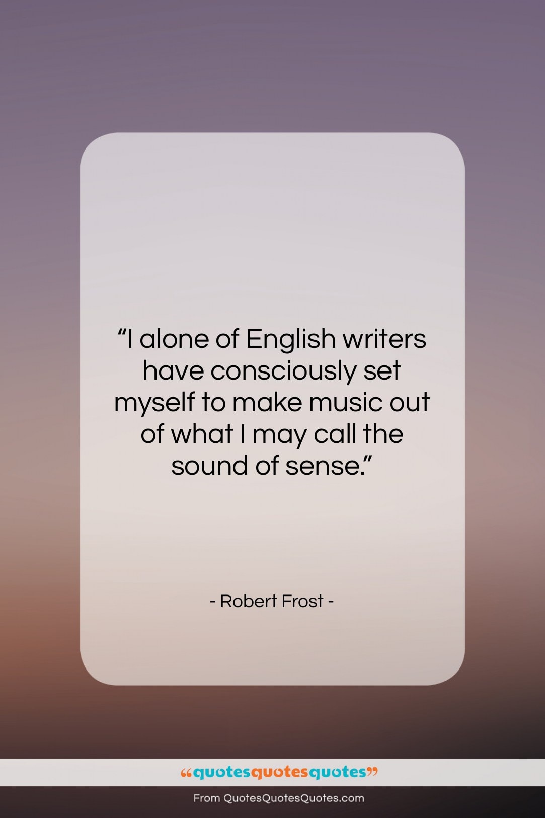 Robert Frost quote: “I alone of English writers have consciously…”- at QuotesQuotesQuotes.com