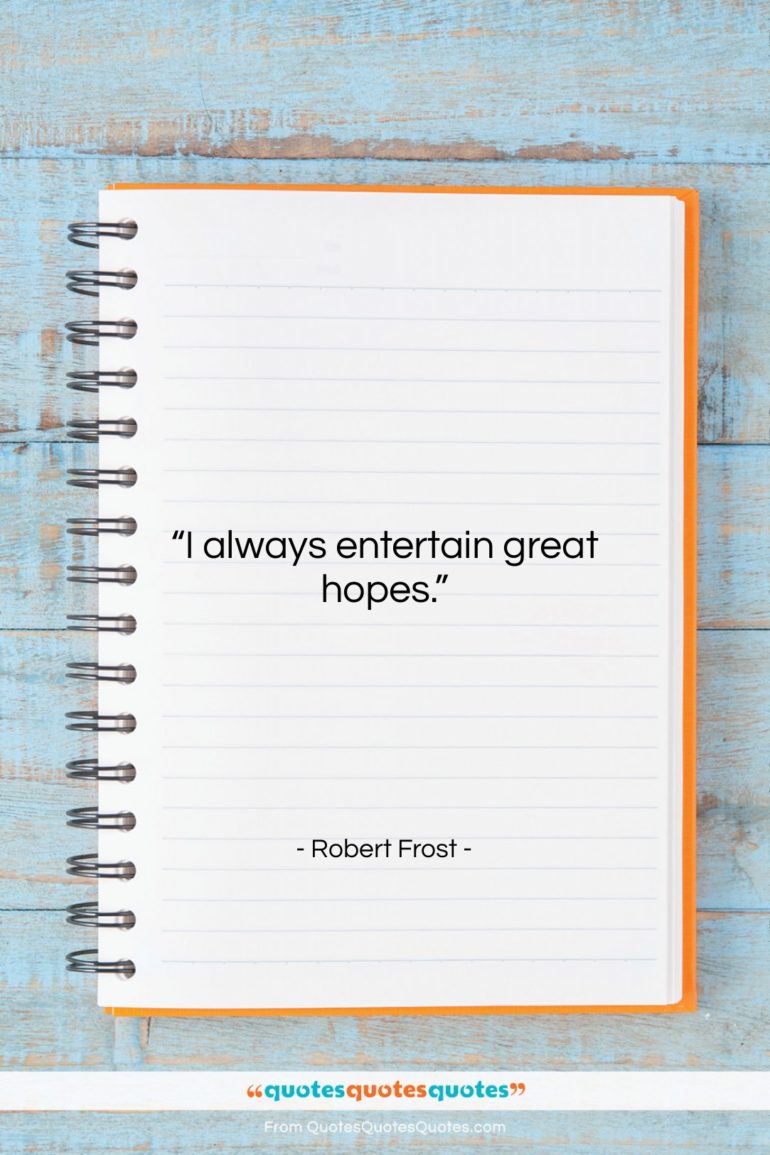 Robert Frost quote: “I always entertain great hopes….”- at QuotesQuotesQuotes.com