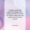 Robert Frost quote: “Modern poets talk against business, poor things,…”- at QuotesQuotesQuotes.com