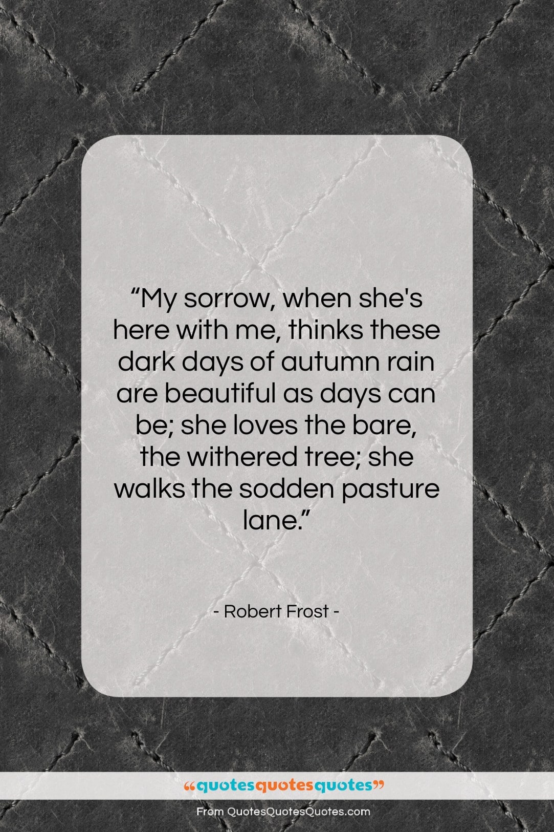 Robert Frost quote: “My sorrow, when she’s here with me,…”- at QuotesQuotesQuotes.com