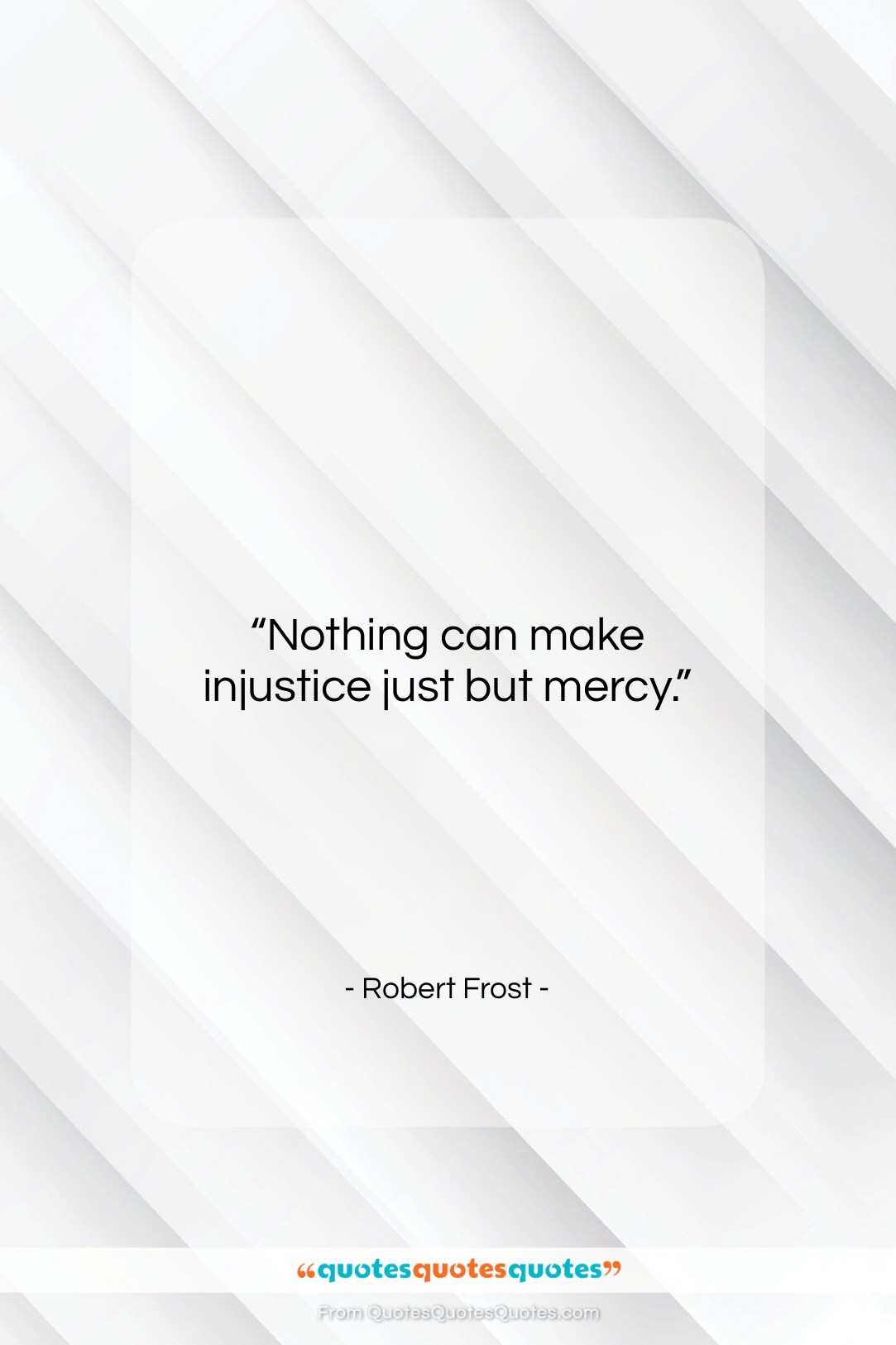 Robert Frost quote: “Nothing can make injustice just but mercy….”- at QuotesQuotesQuotes.com