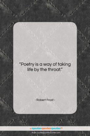 Robert Frost quote: “Poetry is a way of taking life…”- at QuotesQuotesQuotes.com