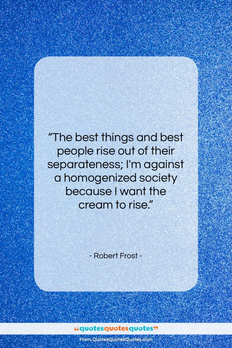 Robert Frost quote: “The best things and best people rise…”- at QuotesQuotesQuotes.com