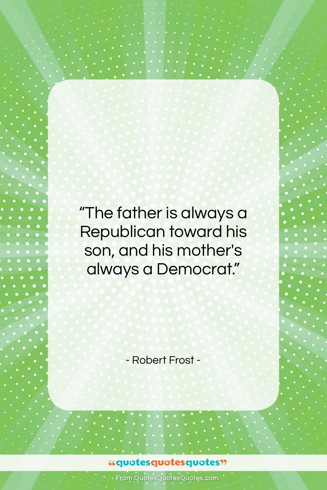 Robert Frost quote: “The father is always a Republican toward…”- at QuotesQuotesQuotes.com