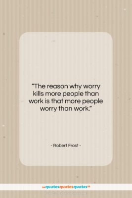 Robert Frost quote: “The reason why worry kills more people…”- at QuotesQuotesQuotes.com