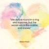 Robert Frost quote: “We dance round in a ring and…”- at QuotesQuotesQuotes.com