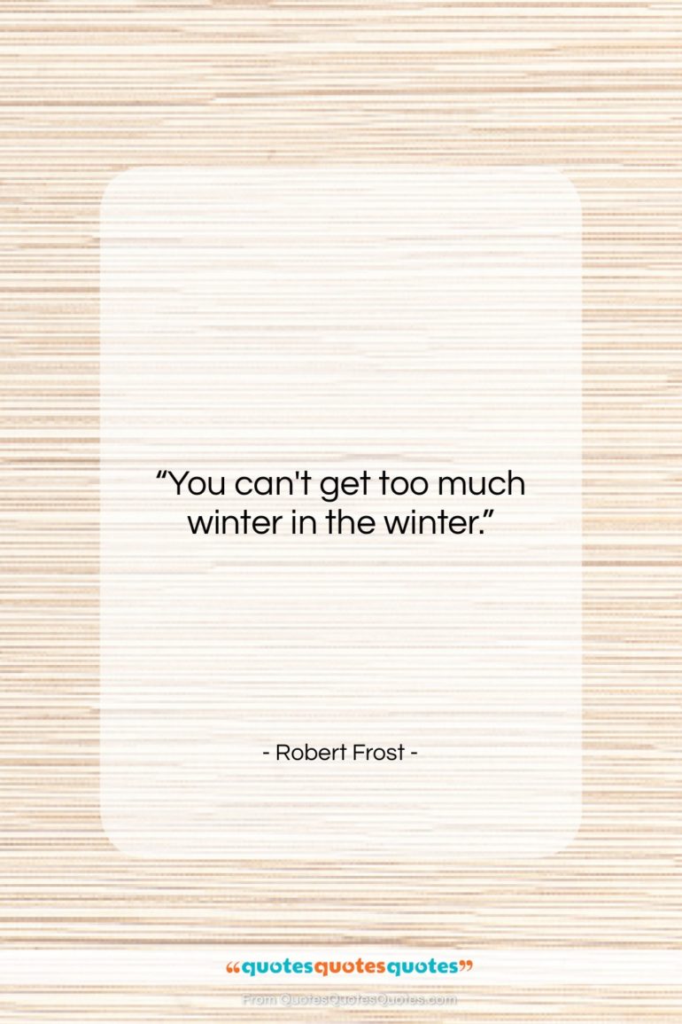Robert Frost quote: “You can’t get too much winter in…”- at QuotesQuotesQuotes.com