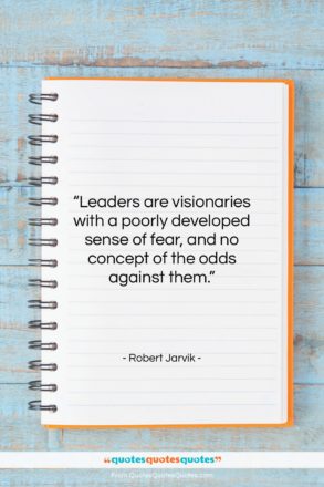 Robert Jarvik quote: “Leaders are visionaries with a poorly developed…”- at QuotesQuotesQuotes.com