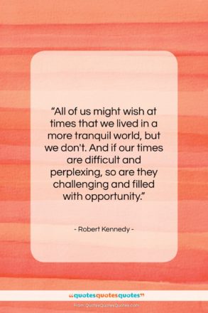 Robert Kennedy quote: “All of us might wish at times…”- at QuotesQuotesQuotes.com