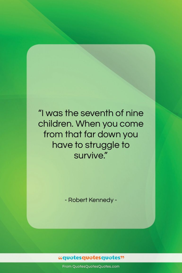 Robert Kennedy quote: “I was the seventh of nine children….”- at QuotesQuotesQuotes.com