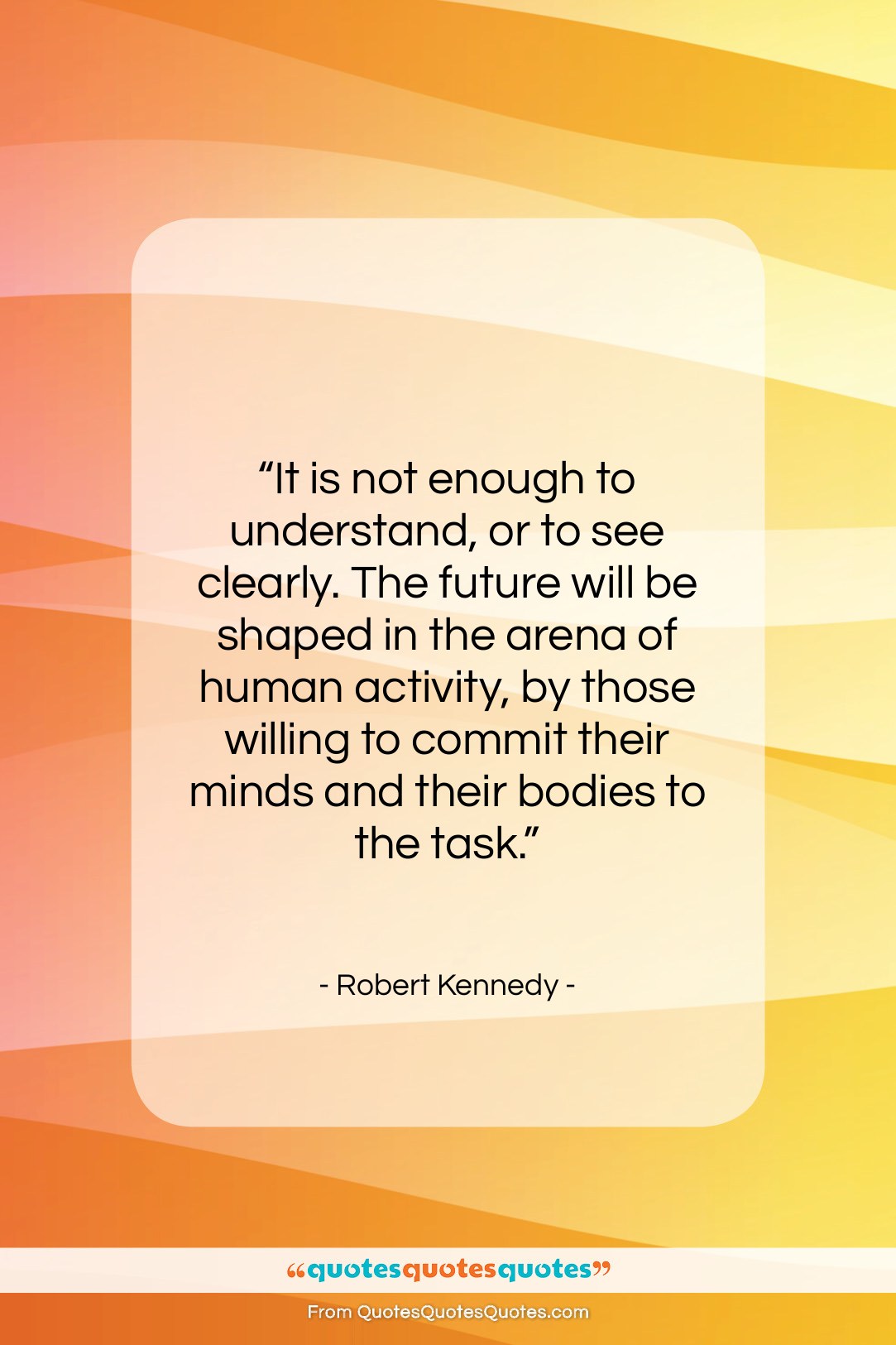 Robert Kennedy quote: “It is not enough to understand, or…”- at QuotesQuotesQuotes.com