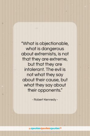 Robert Kennedy quote: “What is objectionable, what is dangerous about…”- at QuotesQuotesQuotes.com