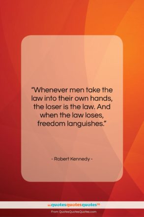 Robert Kennedy quote: “Whenever men take the law into their…”- at QuotesQuotesQuotes.com