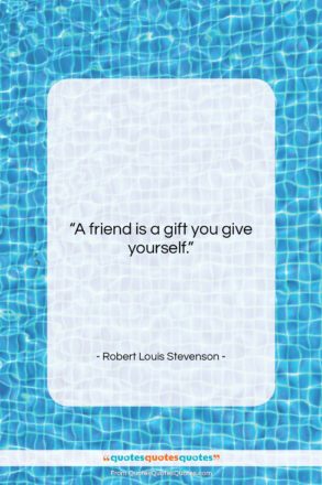 Robert Louis Stevenson quote: “A friend is a gift you give…”- at QuotesQuotesQuotes.com