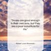 Robert Louis Stevenson quote: “Books are good enough in their own…”- at QuotesQuotesQuotes.com