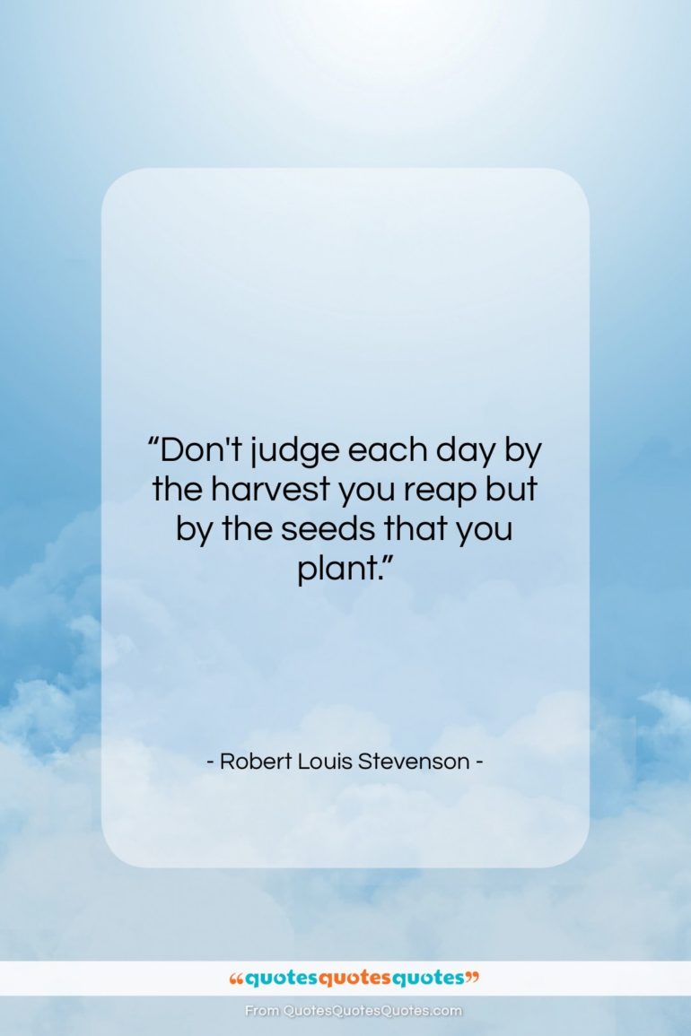Robert Louis Stevenson quote: “Don’t judge each day by the harvest…”- at QuotesQuotesQuotes.com