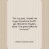 Robert Louis Stevenson quote: “For my part, I travel not to…”- at QuotesQuotesQuotes.com