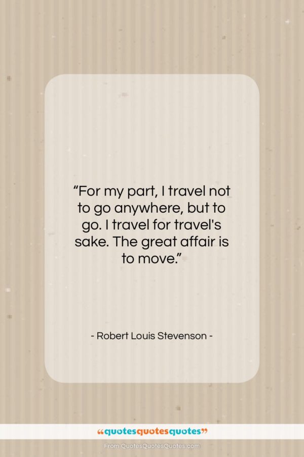 Robert Louis Stevenson quote: “For my part, I travel not to…”- at QuotesQuotesQuotes.com